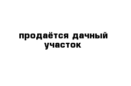продаётся дачный участок
